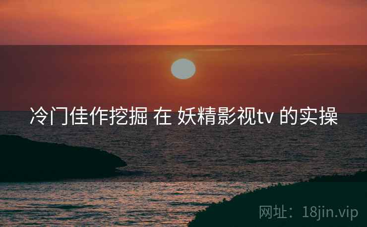 冷门佳作挖掘 在 妖精影视tv 的实操  第1张
