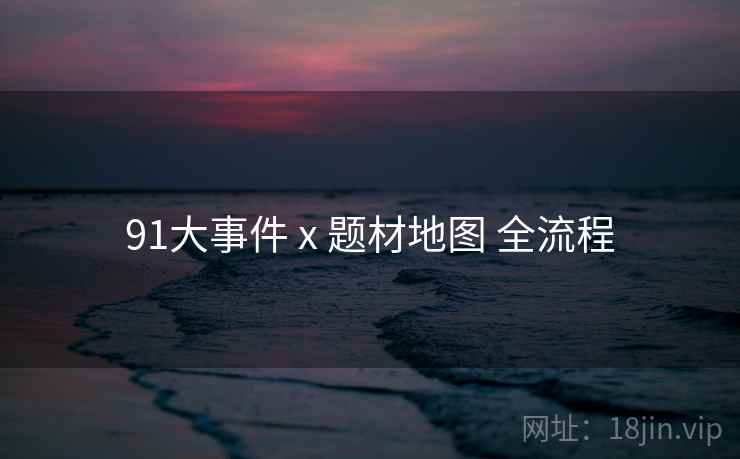 91大事件 x 题材地图 全流程