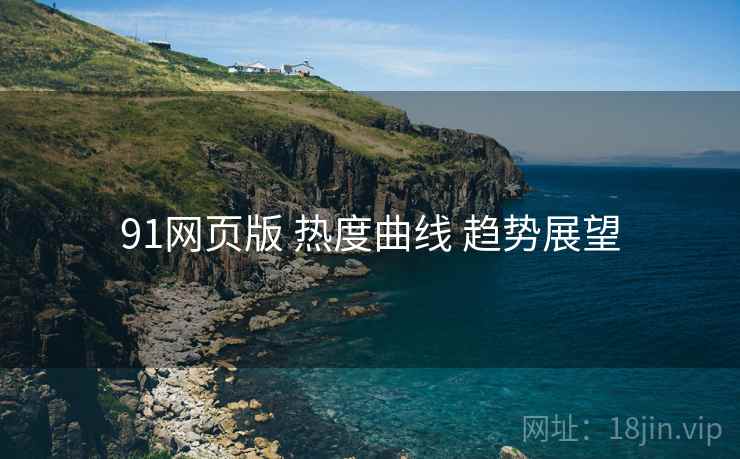 91网页版 热度曲线 趋势展望