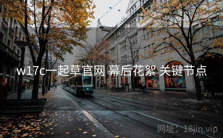 w17c一起草官网 幕后花絮 关键节点