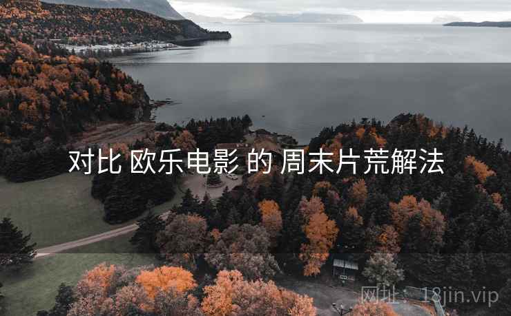 对比 欧乐电影 的 周末片荒解法
