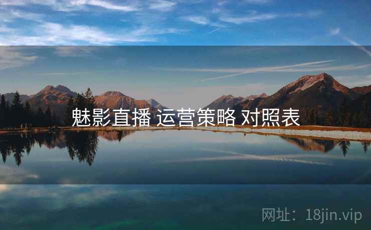 魅影直播 运营策略 对照表  第1张