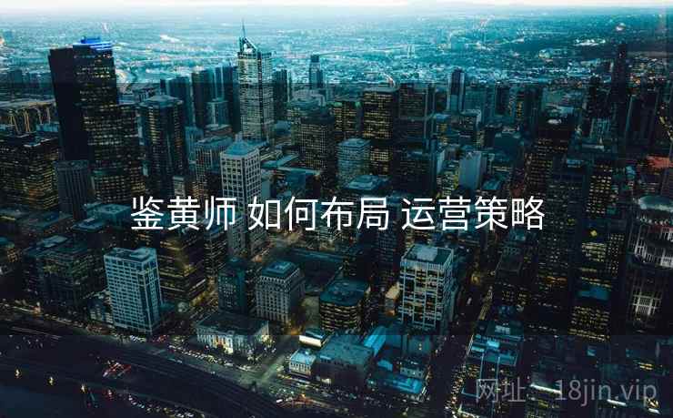 鉴黄师 如何布局 运营策略