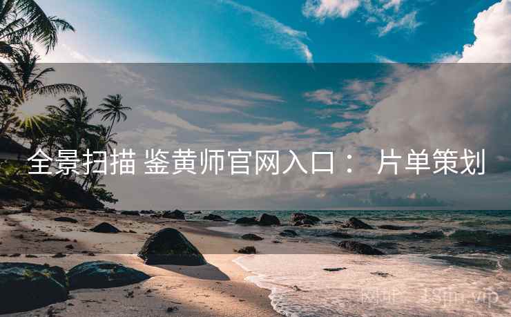 全景扫描 鉴黄师官网入口 ： 片单策划  第2张