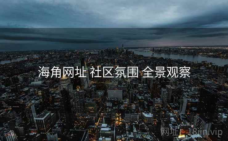 海角网址 社区氛围 全景观察
