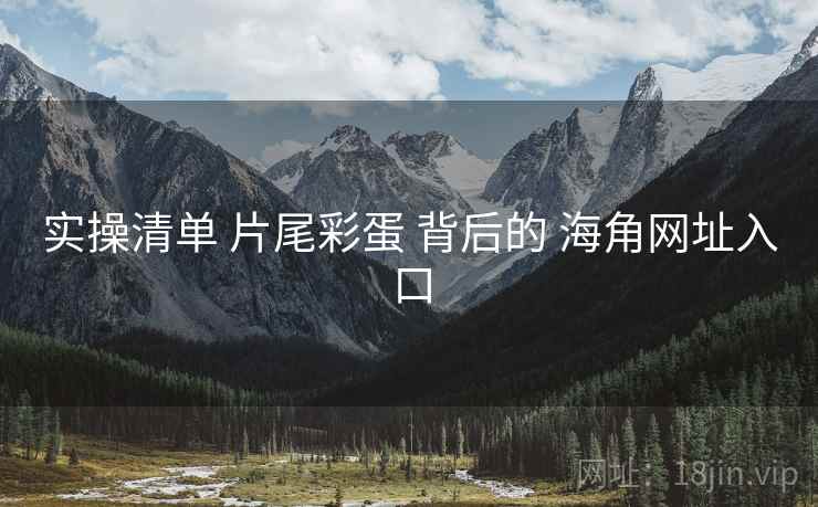 实操清单 片尾彩蛋 背后的 海角网址入口