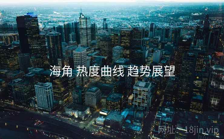 海角 热度曲线 趋势展望