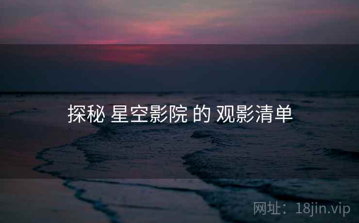 探秘 星空影院 的 观影清单