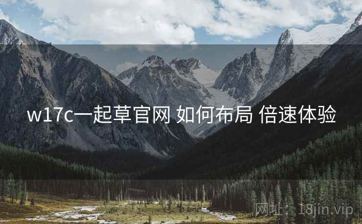 w17c一起草官网 如何布局 倍速体验