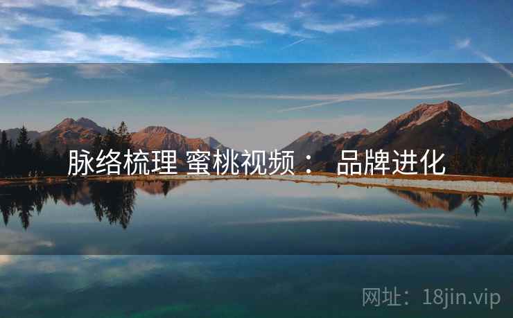 脉络梳理 蜜桃视频 ： 品牌进化