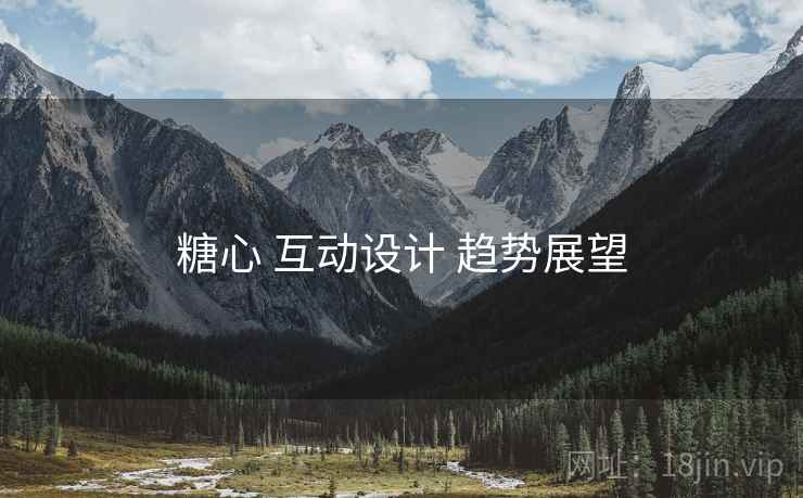 糖心 互动设计 趋势展望