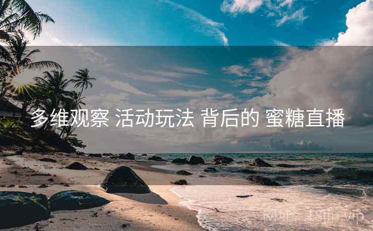 多维观察 活动玩法 背后的 蜜糖直播